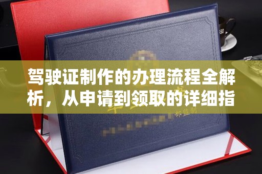 牟平驾驶证制作的办理流程全解析，从申请到领取的详细指南