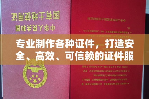 五家渠专业制作各种证件，打造安全、高效、可信赖的证件服务